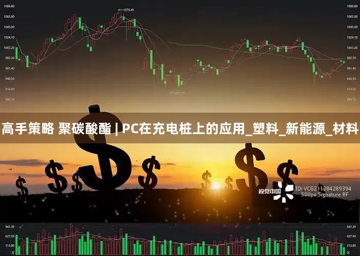 高手策略 聚碳酸酯 | PC在充电桩上的应用_塑料_新能源_材料