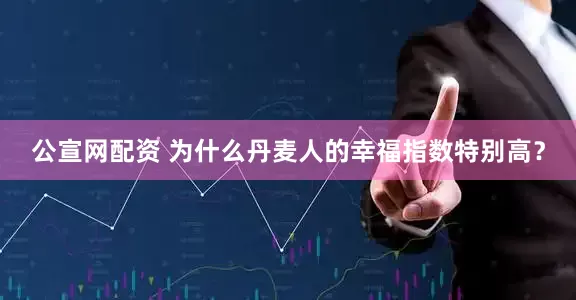 公宣网配资 为什么丹麦人的幸福指数特别高？
