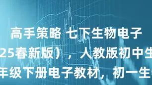 高手策略 七下生物电子课本（2025春新版），人教版初中生物学七年级下册电子教材，初一生物上下册全学期电子书，初中七年级生物学下学期PDF高清电子课本！_小初