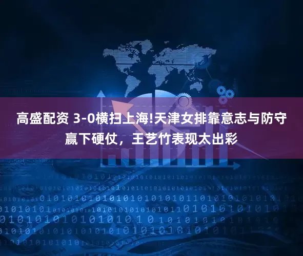 高盛配资 3-0横扫上海!天津女排靠意志与防守赢下硬仗，王艺竹表现太出彩